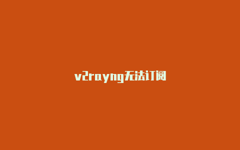v2rayng无法订阅-v2rayng