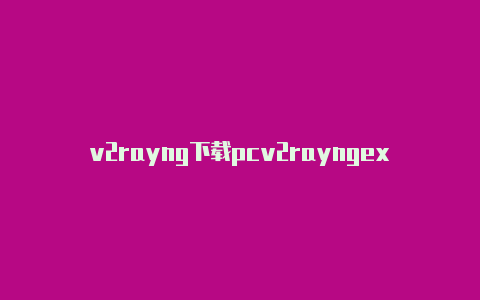 v2rayng下载pcv2rayngexe-v2rayng